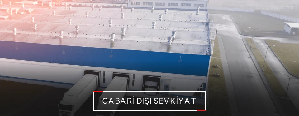 Kilis Gabari Dışı Lojistik Firmaları Kilis Gabari Dışı Lojistik Firmaları